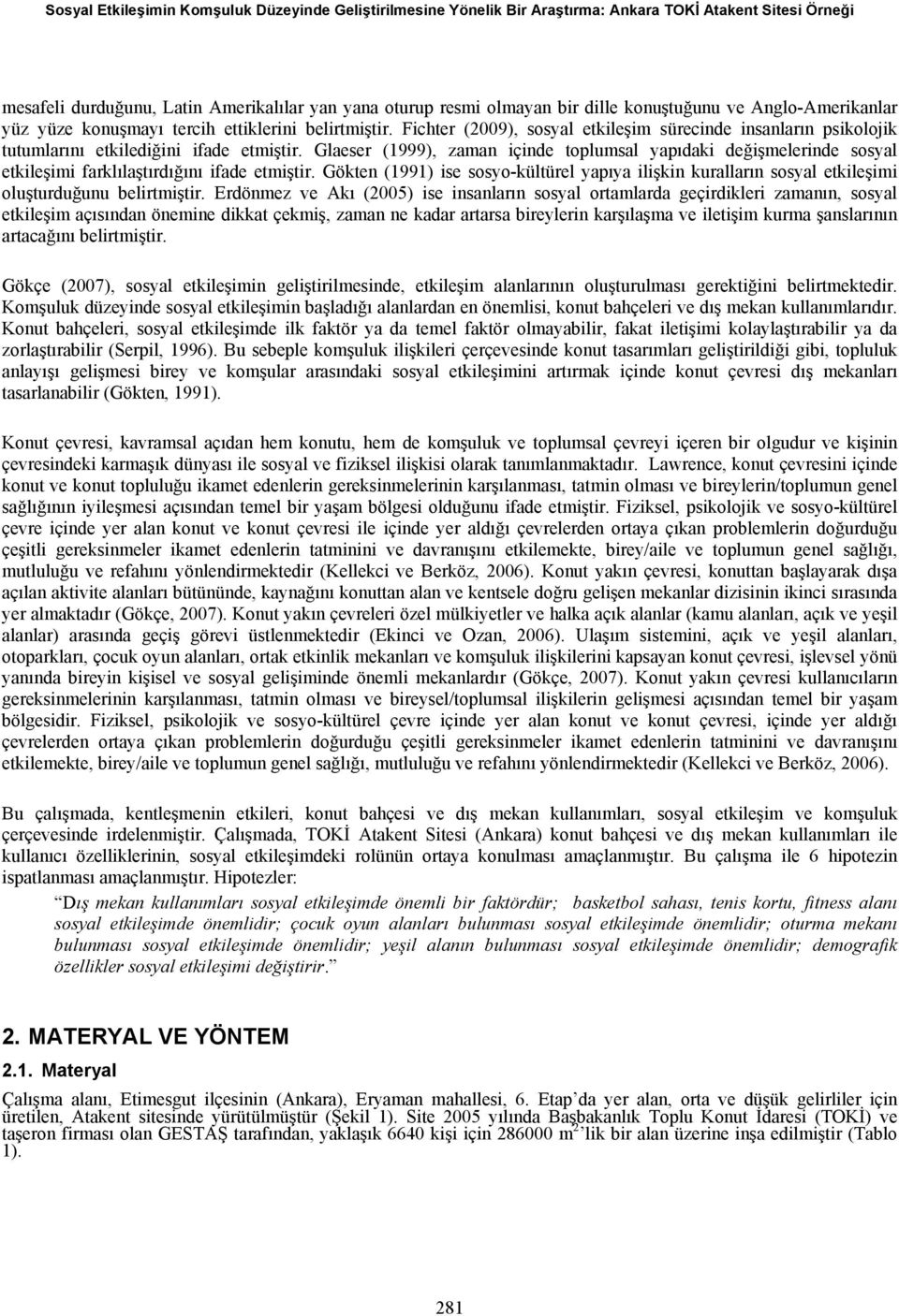 Glaeser (1999), zaman içinde toplumsal yapıdaki değişmelerinde sosyal etkileşimi farklılaştırdığını ifade etmiştir.