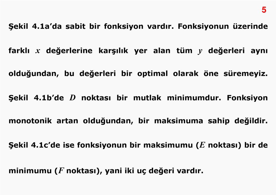 değerleri bir optimal olarak öne süremeyiz. Şekil 4.1b de D noktası bir mutlak minimumdur.