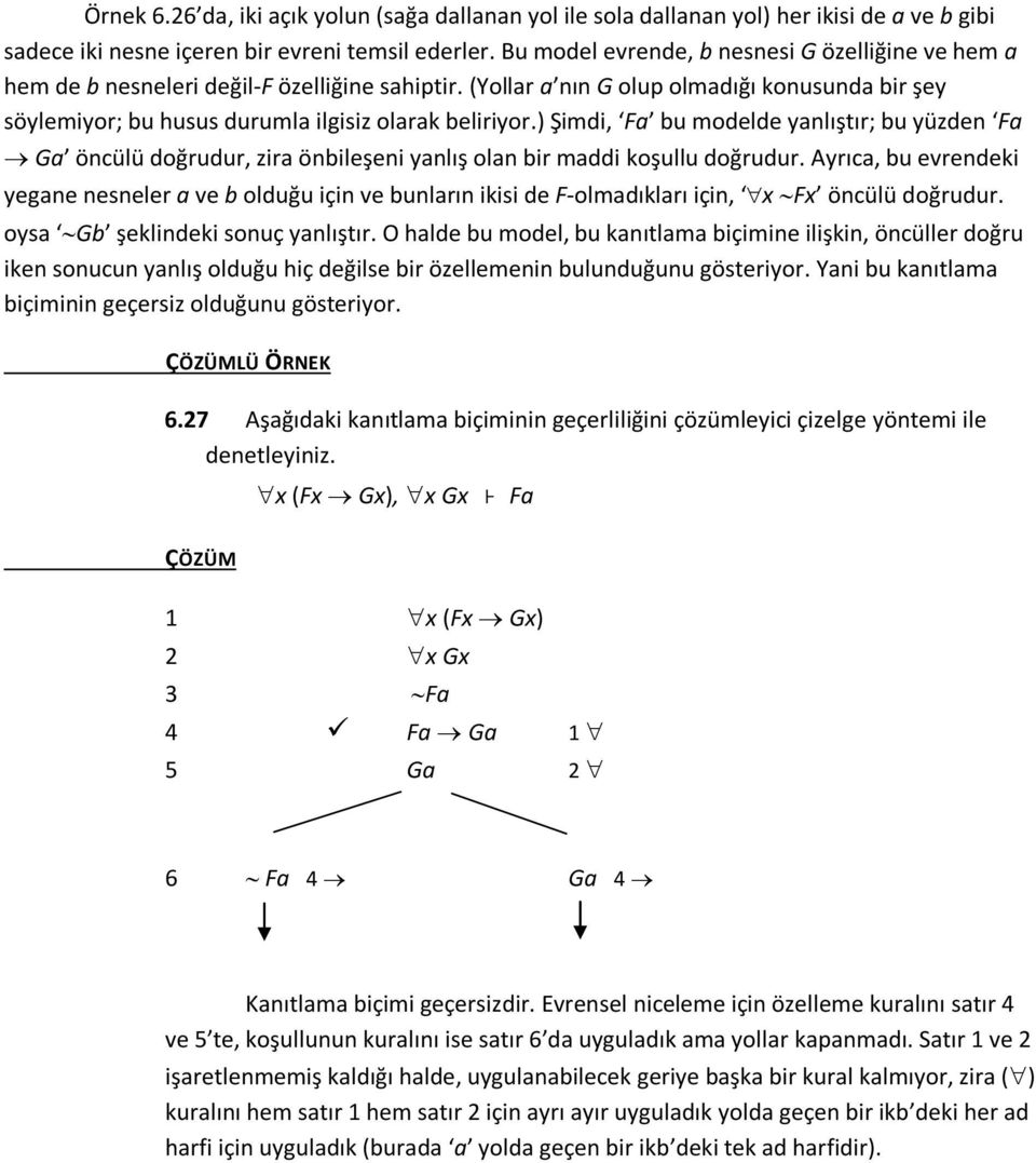 ) Şimdi, Fa bu modelde yanlıştır; bu yüzden Fa Ga öncülü doğrudur, zira önbileşeni yanlış olan bir maddi koşullu doğrudur.