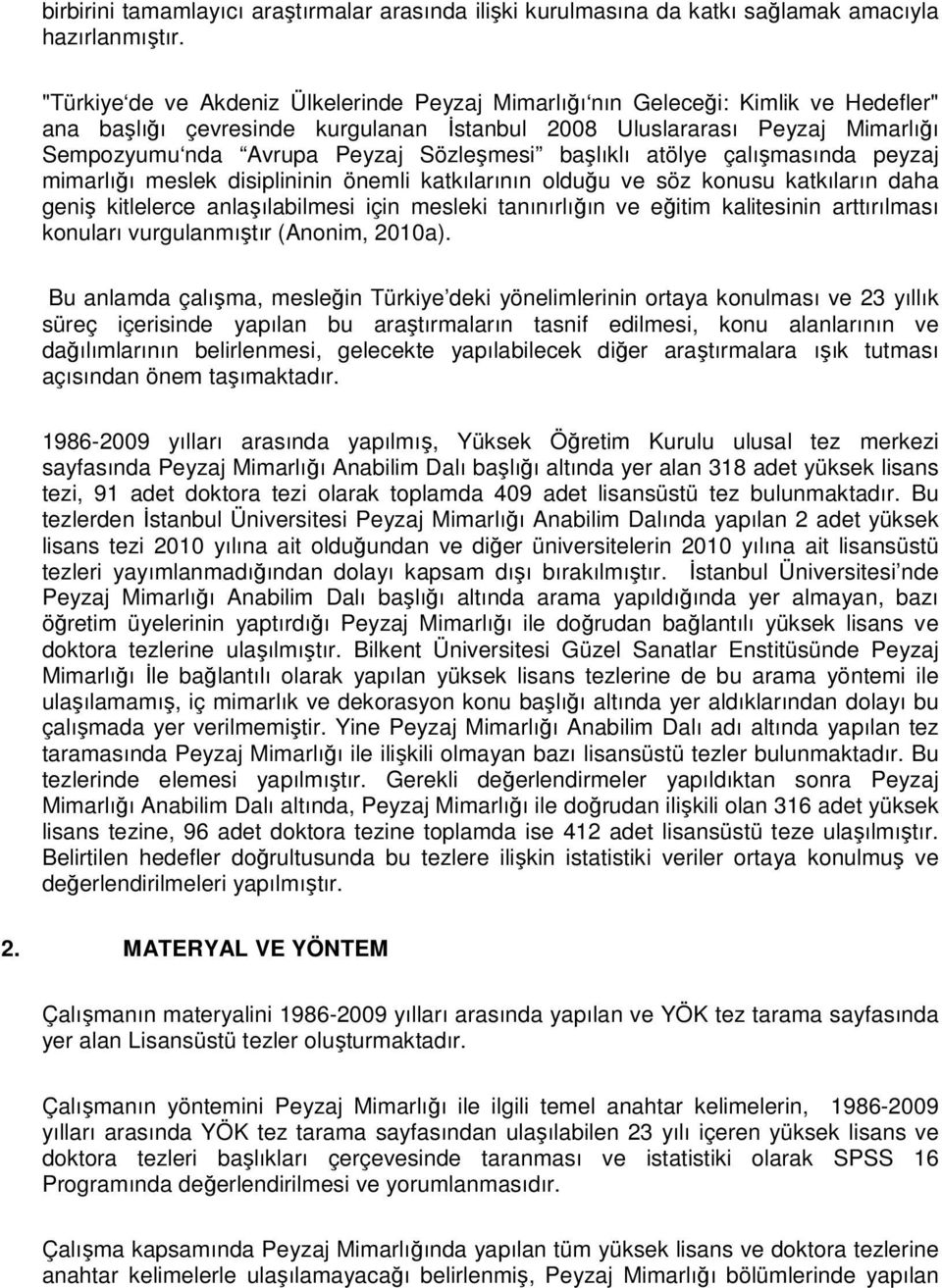 Sözleşmesi başlıklı atölye çalışmasında peyzaj mimarlığı meslek disiplininin önemli katkılarının olduğu ve söz konusu katkıların daha geniş kitlelerce anlaşılabilmesi için mesleki tanınırlığın ve