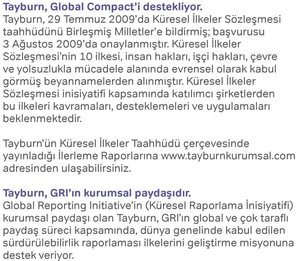 Küresel İlkeler Sözleşmesi inisiyatifi kapsamında katılımcı şirketlerden bu ilkeleri kavramaları, desteklemeleri ve uygulamaları beklenmektedir.