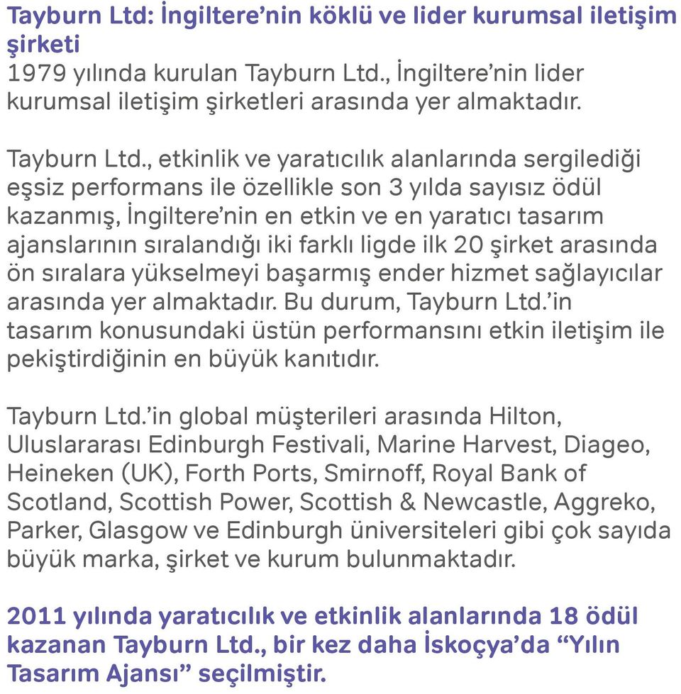 , etkinlik ve yaratıcılık alanlarında sergilediği eşsiz performans ile özellikle son 3 yılda sayısız ödül kazanmış, İngiltere nin en etkin ve en yaratıcı tasarım ajanslarının sıralandığı iki farklı