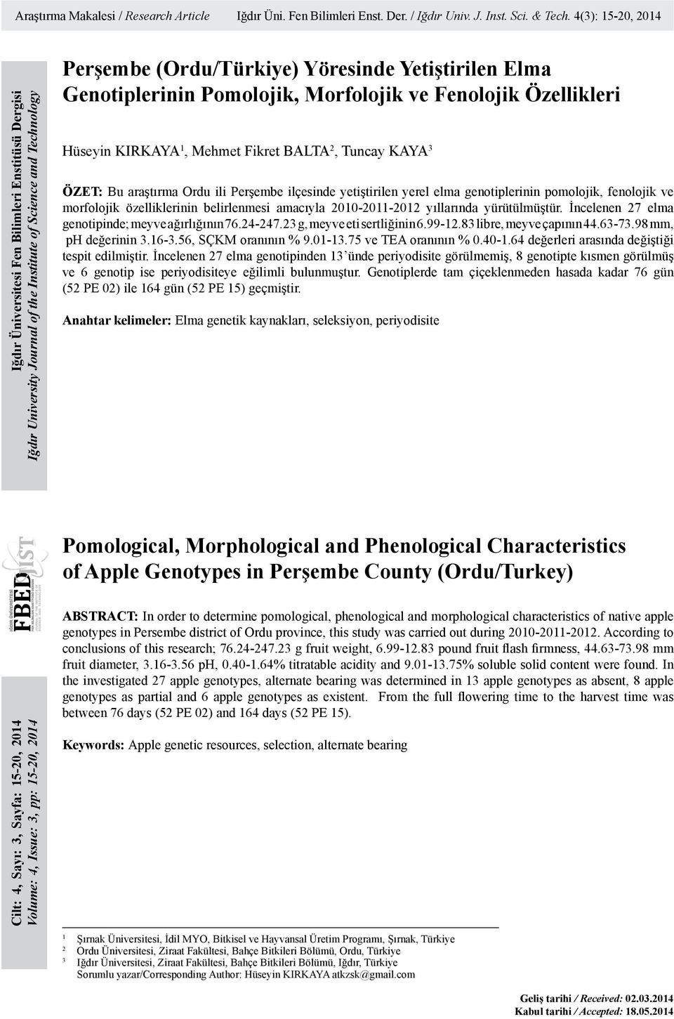 Genotiplerinin Pomolojik, Morfolojik ve Fenolojik Özellikleri Hüseyin KIRKAYA 1, Mehmet Fikret BALTA 2, Tuncay KAYA 3 ÖZET: Bu araştırma Ordu ili Perşembe ilçesinde yetiştirilen yerel elma