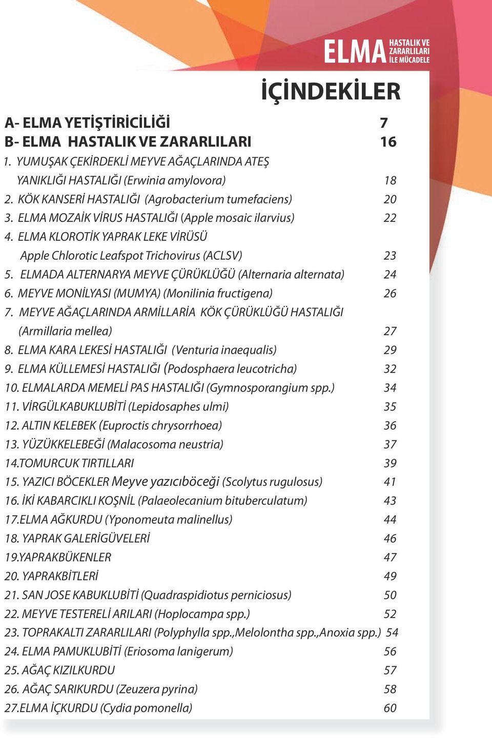 ELMADA ALTERNARYA MEYVE ÇÜRÜKLÜĞÜ (Alternaria alternata) 24 6. MEYVE MONİLYASI (MUMYA) (Monilinia fructigena) 26 7. MEYVE AĞAÇLARINDA ARMİLLARİA KÖK ÇÜRÜKLÜĞÜ HASTALIĞI (Armillaria mellea) 27 8.