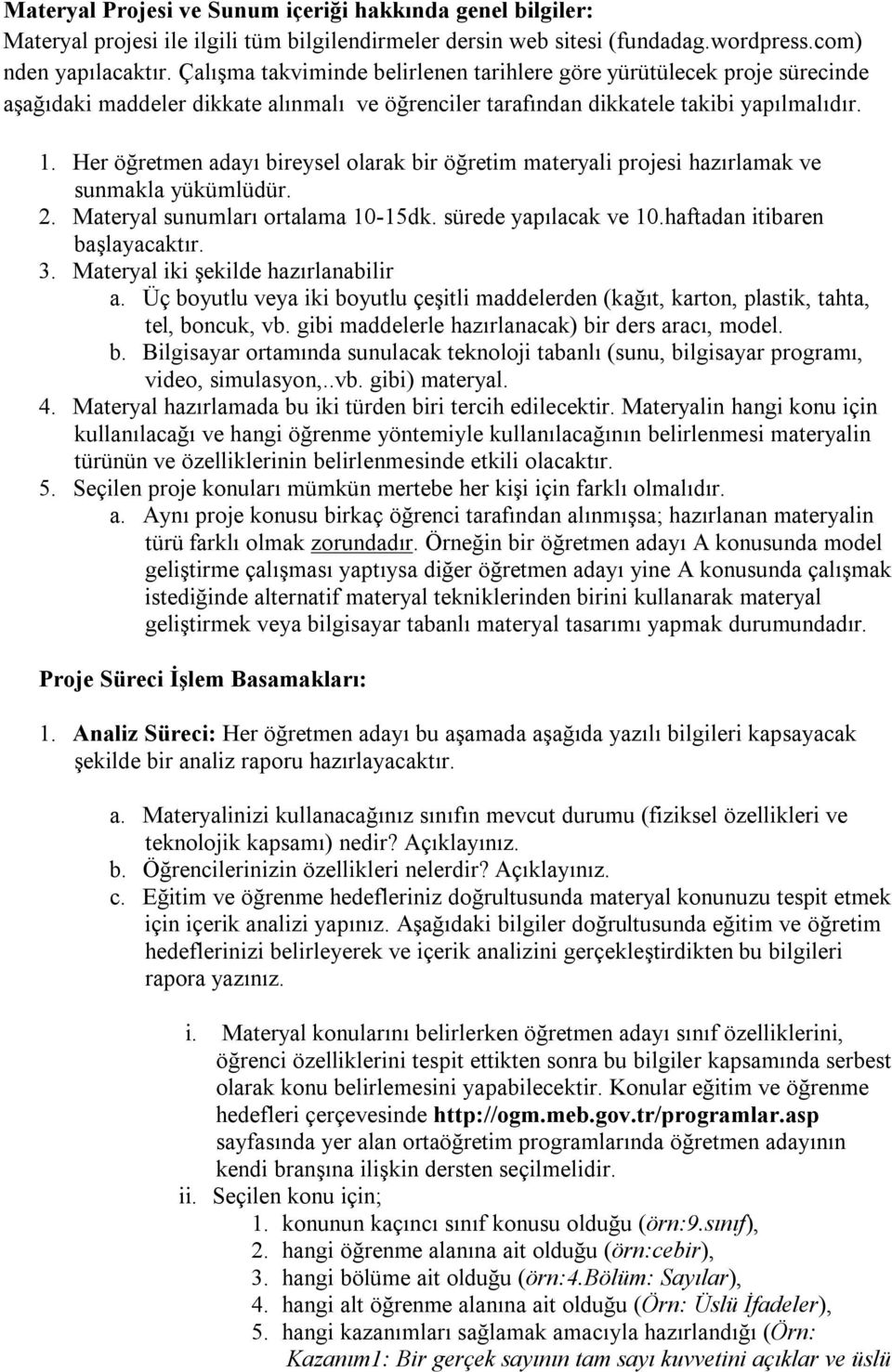 Her öğretmen adayı bireysel olarak bir öğretim materyali projesi hazırlamak ve sunmakla yükümlüdür. 2. Materyal sunumları ortalama 10-15dk. sürede yapılacak ve 10.haftadan itibaren başlayacaktır. 3.