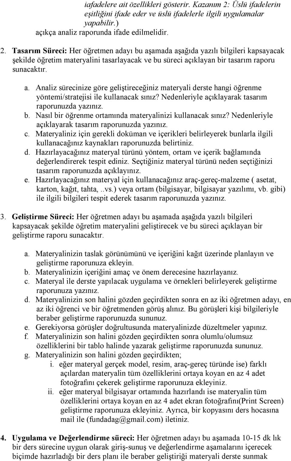 Tasarım Süreci: Her öğretmen adayı bu aşamada aşağıda yazılı bilgileri kapsayacak şekilde öğretim materyalini tasarlayacak ve bu süreci açıklayan bir tasarım raporu sunacaktır. a. Analiz sürecinize göre geliştireceğiniz materyali derste hangi öğrenme yöntemi/stratejisi ile kullanacak sınız?