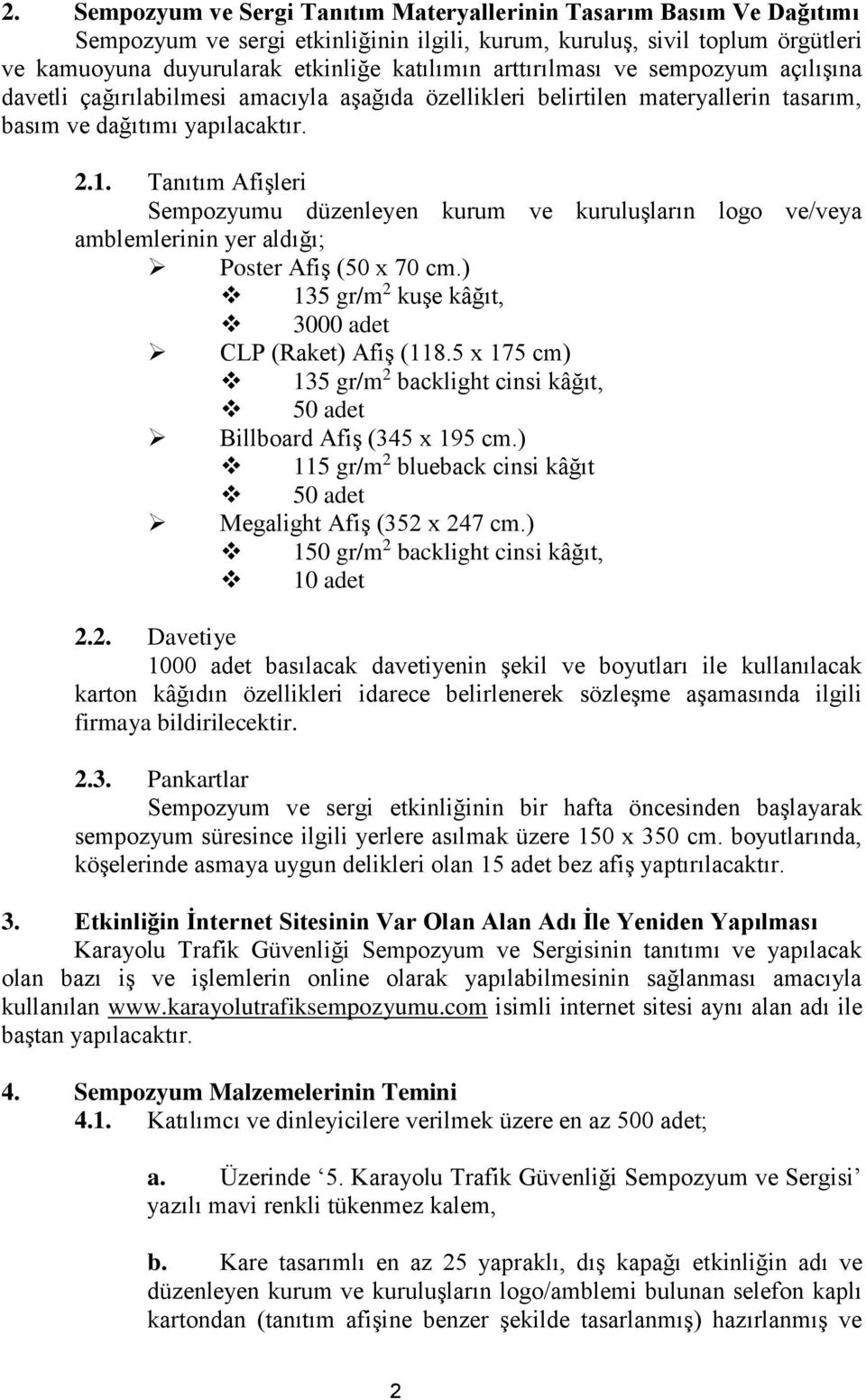 Tanıtım Afişleri Sempozyumu düzenleyen kurum ve kuruluşların logo ve/veya amblemlerinin yer aldığı; Poster Afiş (50 x 70 cm.) 135 gr/m 2 kuşe kâğıt, 3000 adet CLP (Raket) Afiş (118.