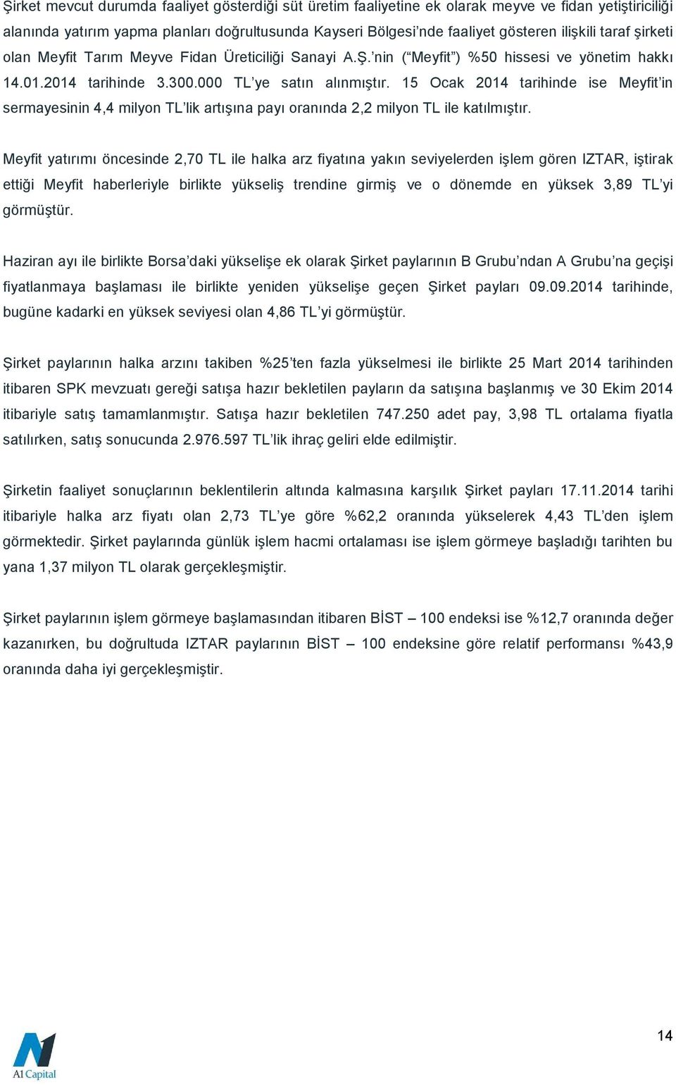 15 Ocak 2014 tarihinde ise Meyfit in sermayesinin 4,4 milyon TL lik artışına payı oranında 2,2 milyon TL ile katılmıştır.