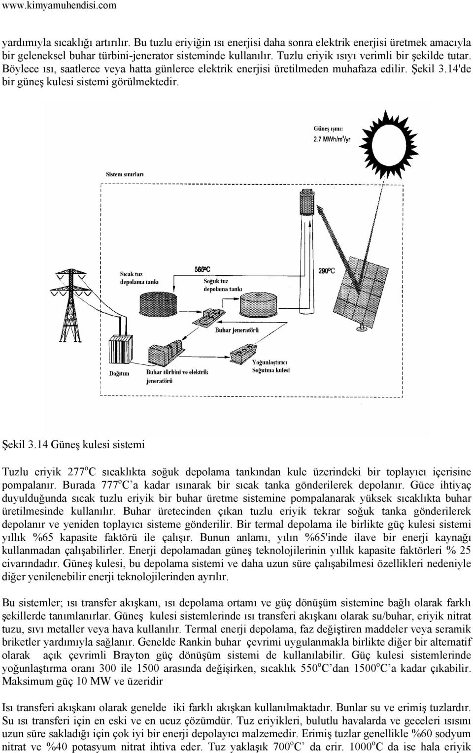 14'de bir güneş kulesi sistemi görülmektedir. Şekil 3.14 Güneş kulesi sistemi Tuzlu eriyik 277 o C sıcaklıkta soğuk depolama tankından kule üzerindeki bir toplayıcı içerisine pompalanır.