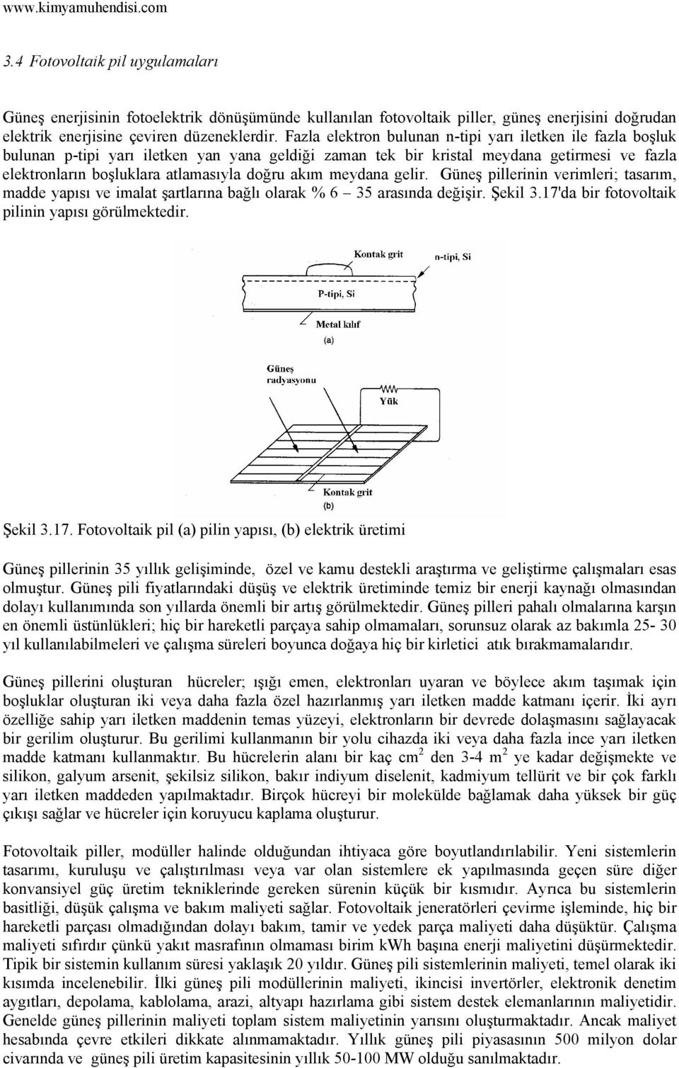 akım meydana gelir. Güneş pillerinin verimleri; tasarım, madde yapısı ve imalat şartlarına bağlı olarak % 6 35 arasında değişir. Şekil 3.17'