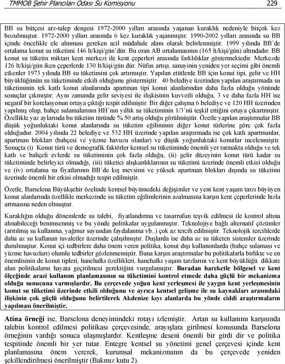 1999 yılında BB de ortalama konut su tüketimi 146 lt/kişi/gün dür. Bu oran AB ortalamasının (165 lt/kişi/gün) altındadır.