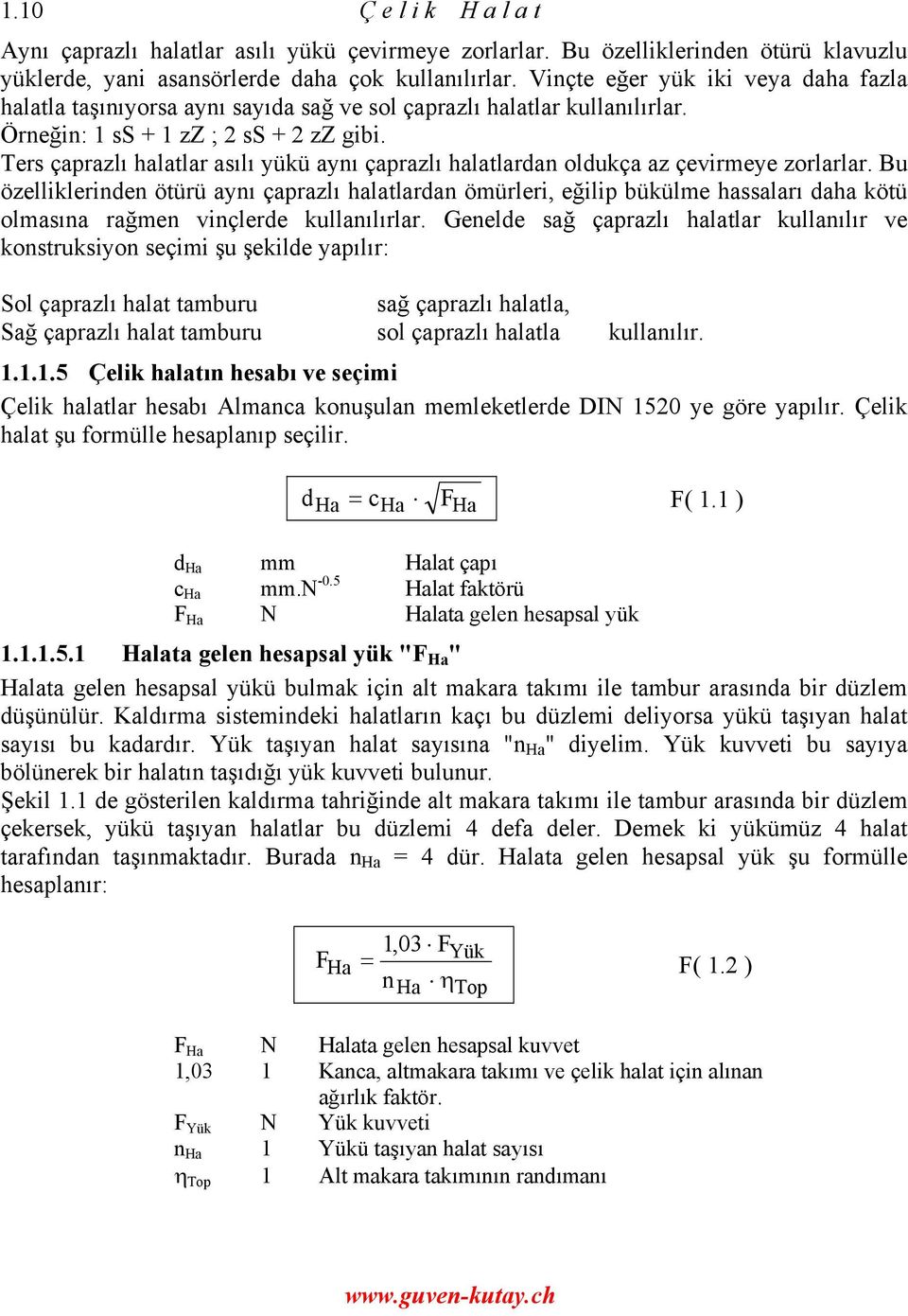 Ters çaprazlı halatlar asılı yükü aynı çaprazlı halatlardan oldukça az çevirmeye zorlarlar.