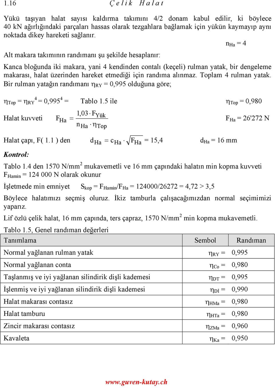 n = 4 Alt makara takımının randımanı şu şekilde hesaplanır: Kanca bloğunda iki makara, yani 4 kendinden contalı (keçeli) rulman yatak, bir dengeleme makarası, halat üzerinden hareket etmediği için