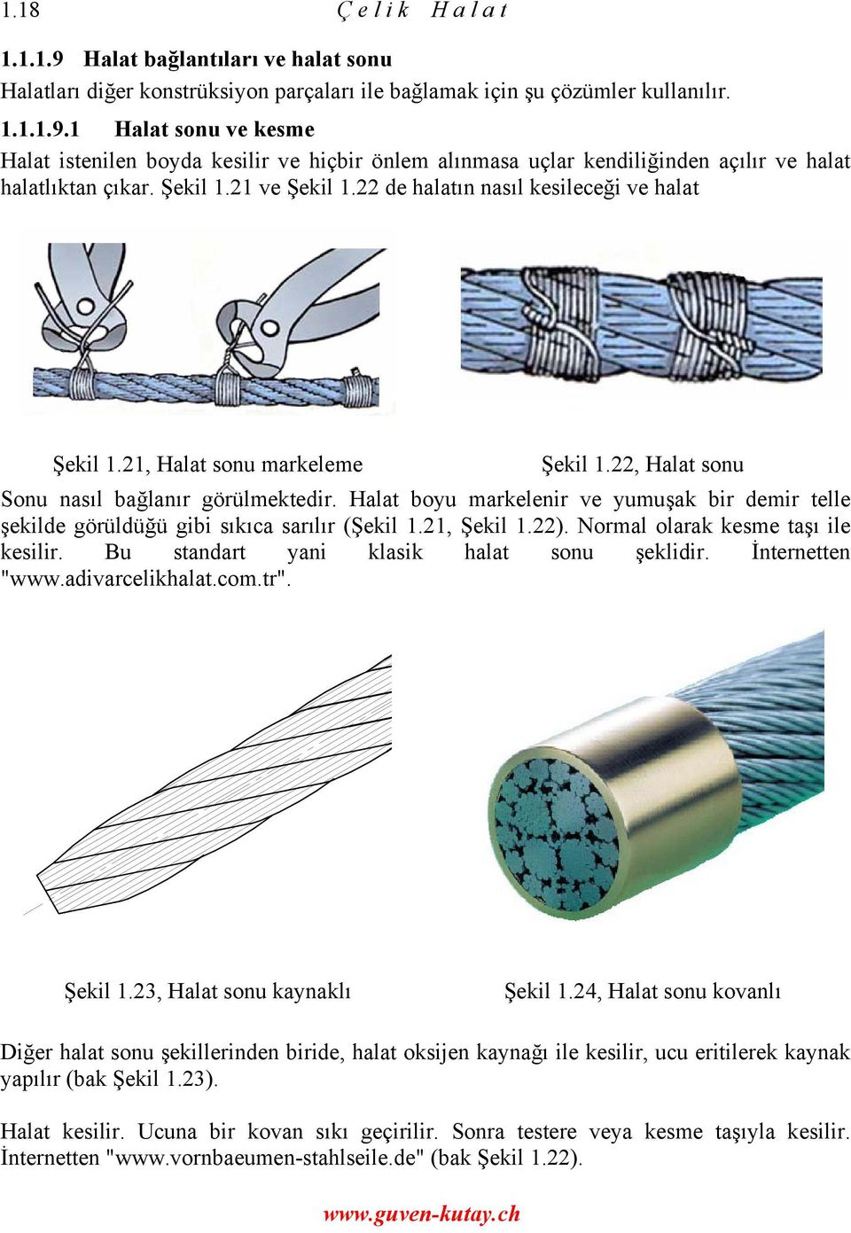 lat boyu markelenir ve yumuşak bir demir telle şekilde görüldüğü gibi sıkıca sarılır (Şekil 1.21, Şekil 1.22). Normal olarak kesme taşı ile kesilir. Bu standart yani klasik halat sonu şeklidir.