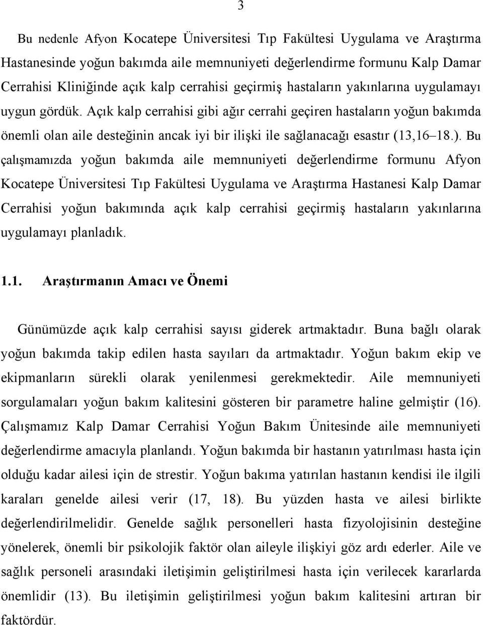 Açık kalp cerrahisi gibi ağır cerrahi geçiren hastaların yoğun bakımda önemli olan aile desteğinin ancak iyi bir ilişki ile sağlanacağı esastır (13,16 18.).