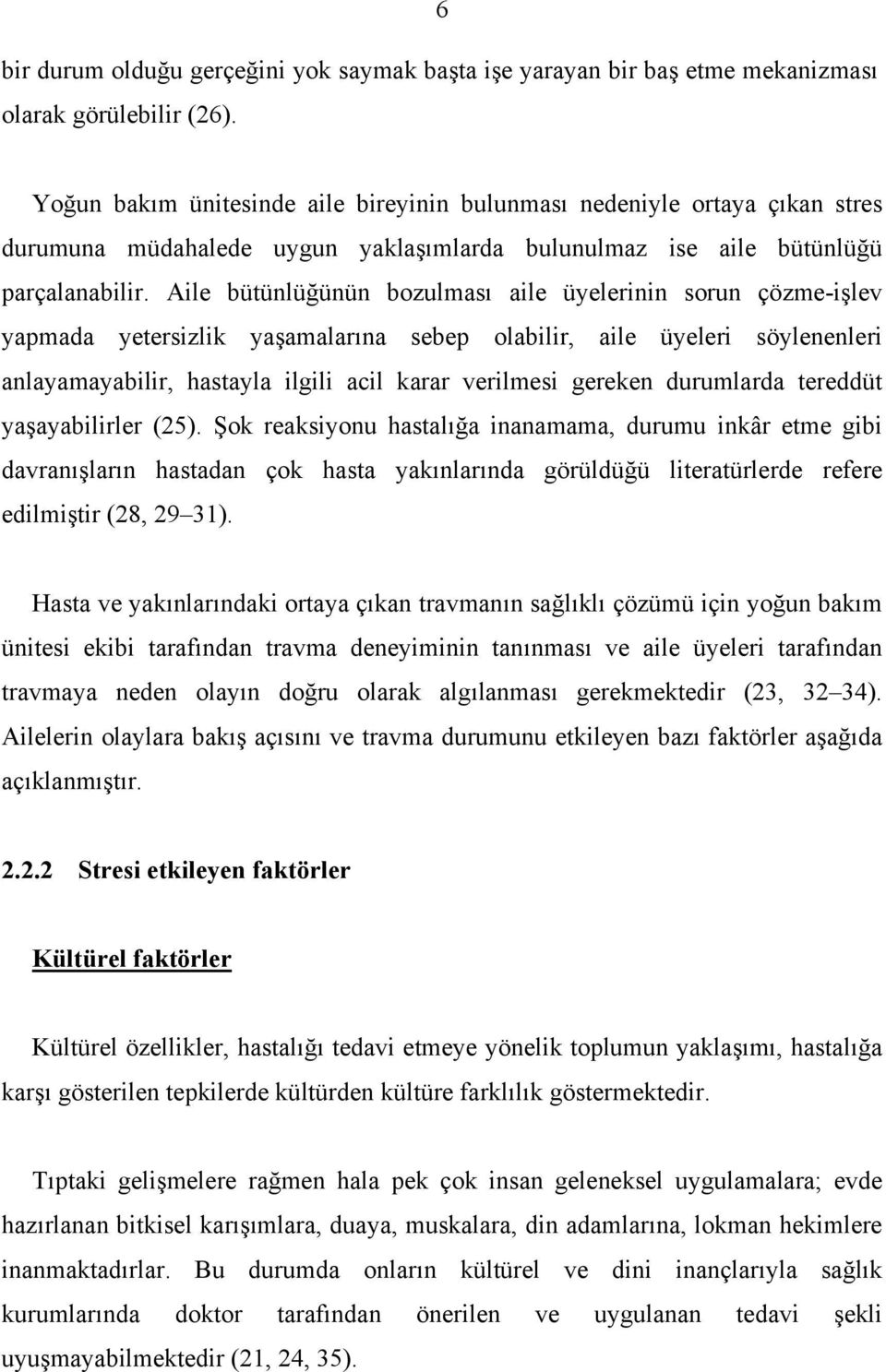 Aile bütünlüğünün bozulması aile üyelerinin sorun çözme-işlev yapmada yetersizlik yaşamalarına sebep olabilir, aile üyeleri söylenenleri anlayamayabilir, hastayla ilgili acil karar verilmesi gereken