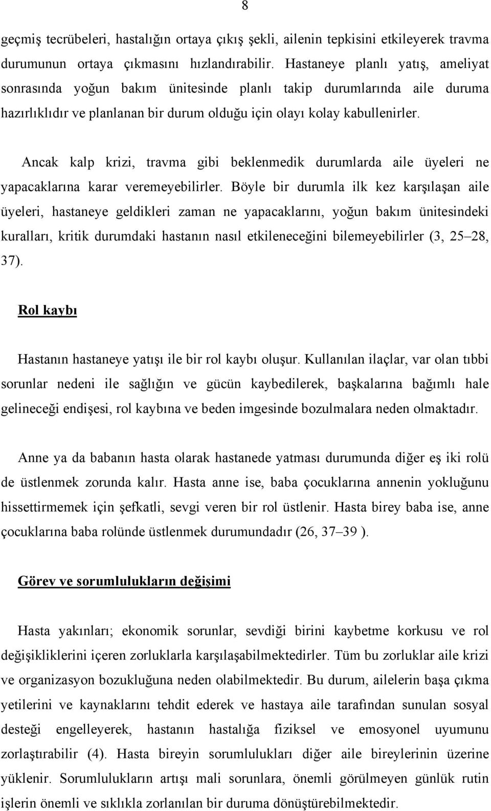 Ancak kalp krizi, travma gibi beklenmedik durumlarda aile üyeleri ne yapacaklarına karar veremeyebilirler.