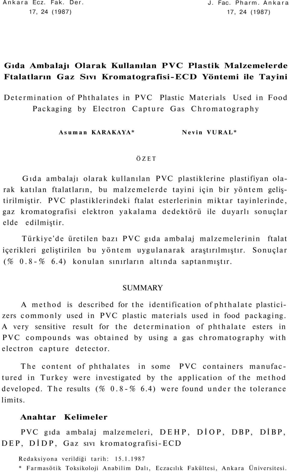 Food Packaging by Electron Capture Gas Chromatography Asuman KARAKAYA* Nevin VURAL* ÖZET Gıda ambalajı olarak kullanılan PVC plastiklerine plastifiyan olarak katılan ftalatların, bu malzemelerde