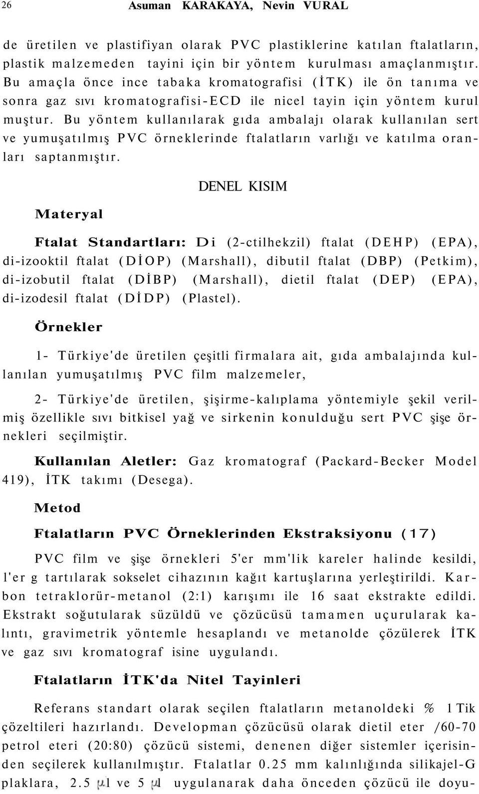 Bu yöntem kullanılarak gıda ambalajı olarak kullanılan sert ve yumuşatılmış PVC örneklerinde ftalatların varlığı ve katılma oranları saptanmıştır.