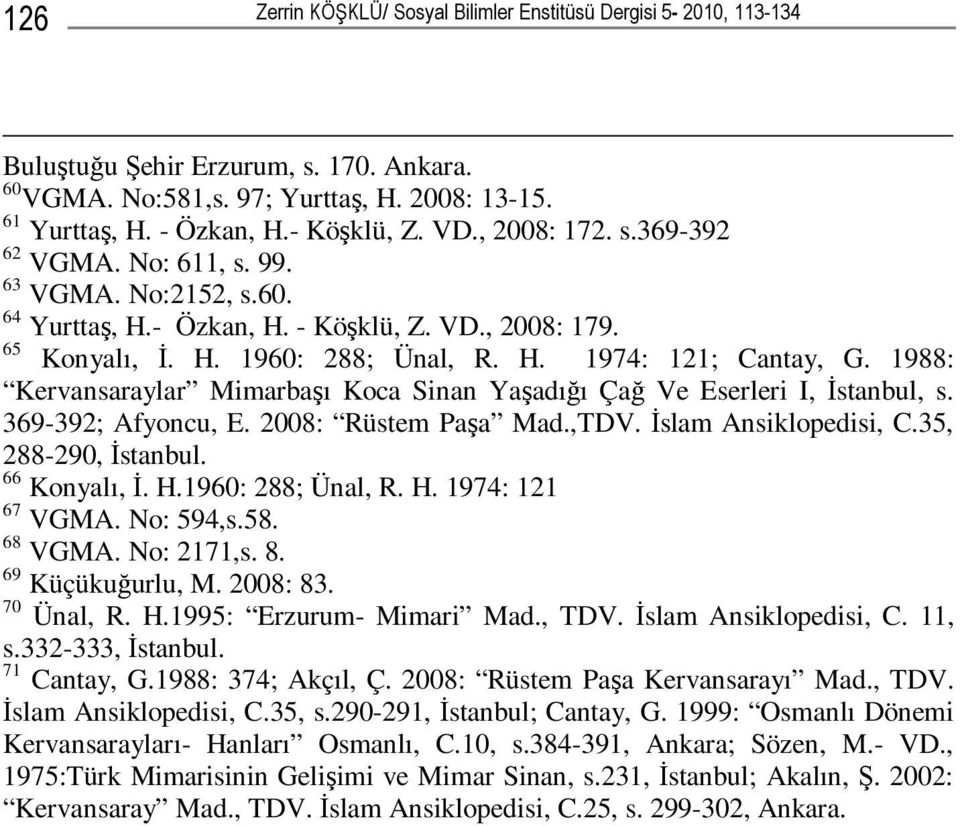 1988: Kervansaraylar Mimarbaşı Koca Sinan Yaşadığı Çağ Ve Eserleri I, İstanbul, s. 369-392; Afyoncu, E. 2008: Rüstem Paşa Mad.,TDV. İslam Ansiklopedisi, C.35, 288-290, İstanbul. 66 Konyalı, İ. H.