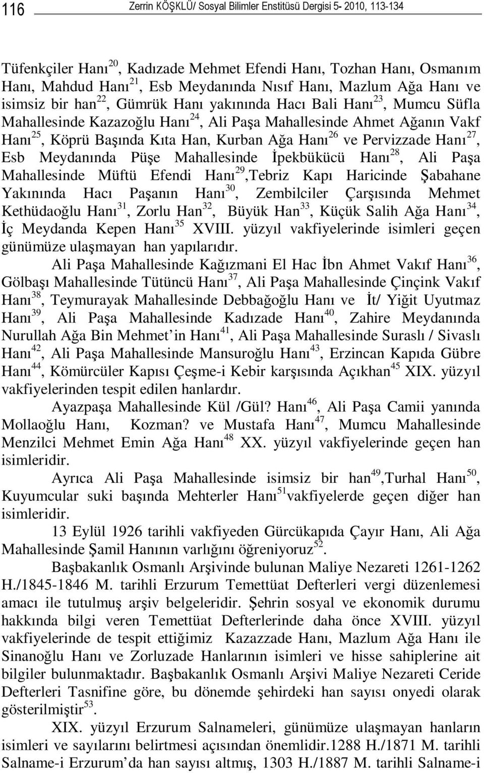 Hanı 26 ve Pervizzade Hanı 27, Esb Meydanında Püşe Mahallesinde İpekbükücü Hanı 28, Ali Paşa Mahallesinde Müftü Efendi Hanı 29,Tebriz Kapı Haricinde Şabahane Yakınında Hacı Paşanın Hanı 30,