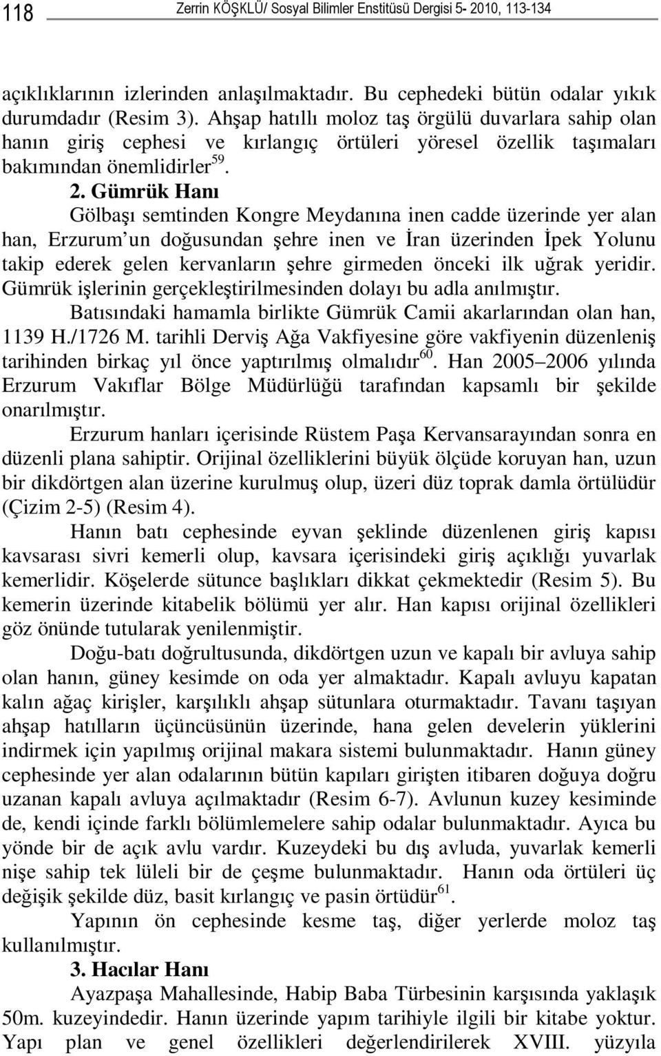 Gümrük Hanı Gölbaşı semtinden Kongre Meydanına inen cadde üzerinde yer alan han, Erzurum un doğusundan şehre inen ve İran üzerinden İpek Yolunu takip ederek gelen kervanların şehre girmeden önceki