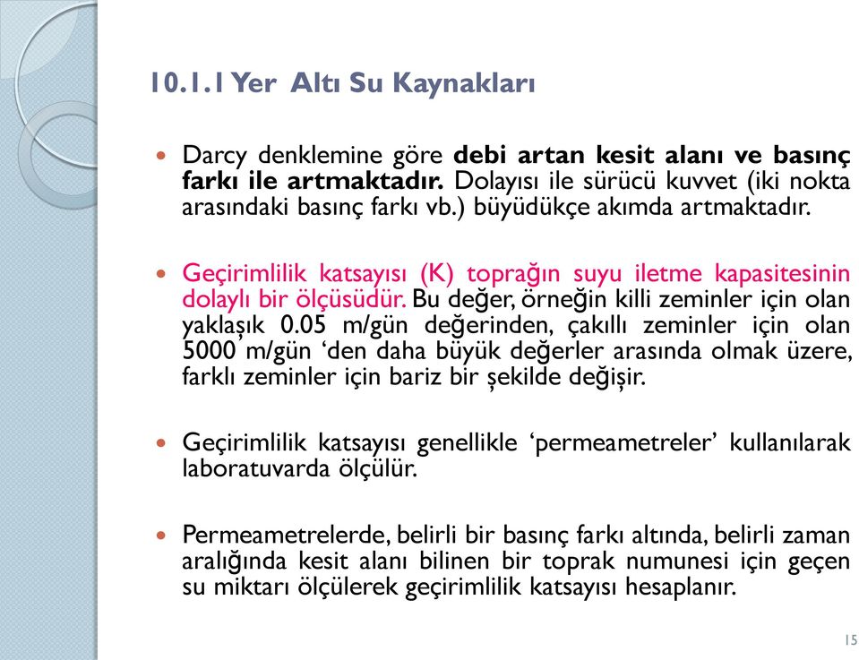 05 m/gün değerinden, çakıllı zeminler için olan 5000 m/gün den daha büyük değerler arasında olmak üzere, farklı zeminler için bariz bir şekilde değişir.