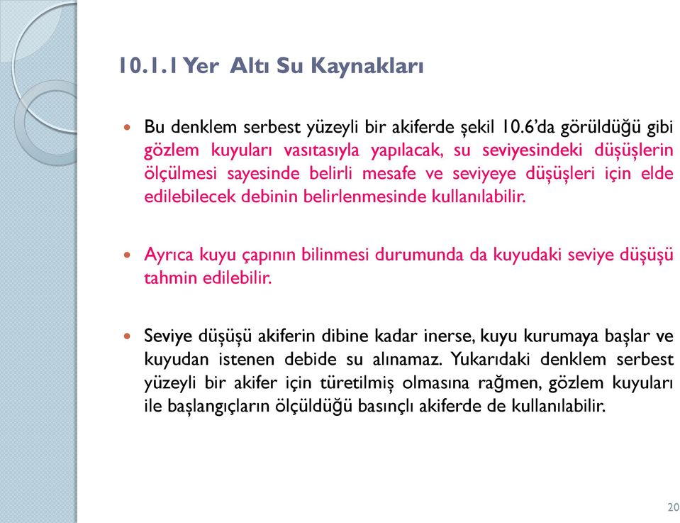 edilebilecek debinin belirlenmesinde kullanılabilir. Ayrıca kuyu çapının bilinmesi durumunda da kuyudaki seviye düşüşü tahmin edilebilir.