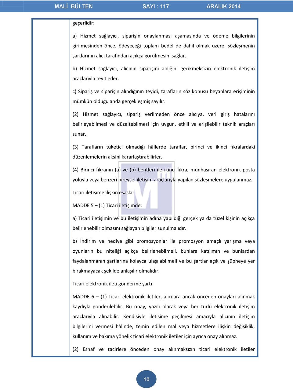 c) Sipariş ve siparişin alındığının teyidi, tarafların söz konusu beyanlara erişiminin mümkün olduğu anda gerçekleşmiş sayılır.