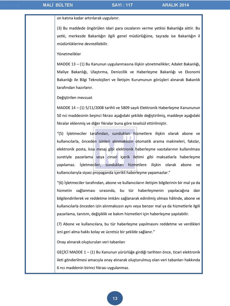 Yönetmelikler MADDE 13 (1) Bu Kanunun uygulanmasına ilişkin yönetmelikler; Adalet Bakanlığı, Maliye Bakanlığı, Ulaştırma, Denizcilik ve Haberleşme Bakanlığı ve Ekonomi Bakanlığı ile Bilgi