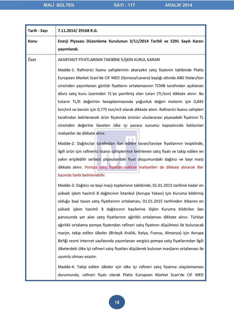 altında ABD Doları/ton cinsinden yayımlanan günlük fiyatların ortalamasının TCMB tarafından açıklanan döviz satış kuru üzerinden TL ye çevrilmiş olan tutarı (TL/ton) dikkate alınır.