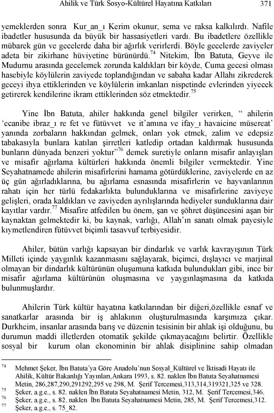 74 Nitekim, İbn Batuta, Geyve ile Mudurnu arasında gecelemek zorunda kaldıkları bir köyde, Cuma gecesi olması hasebiyle köylülerin zaviyede toplandığından ve sabaha kadar Allahı zikrederek geceyi