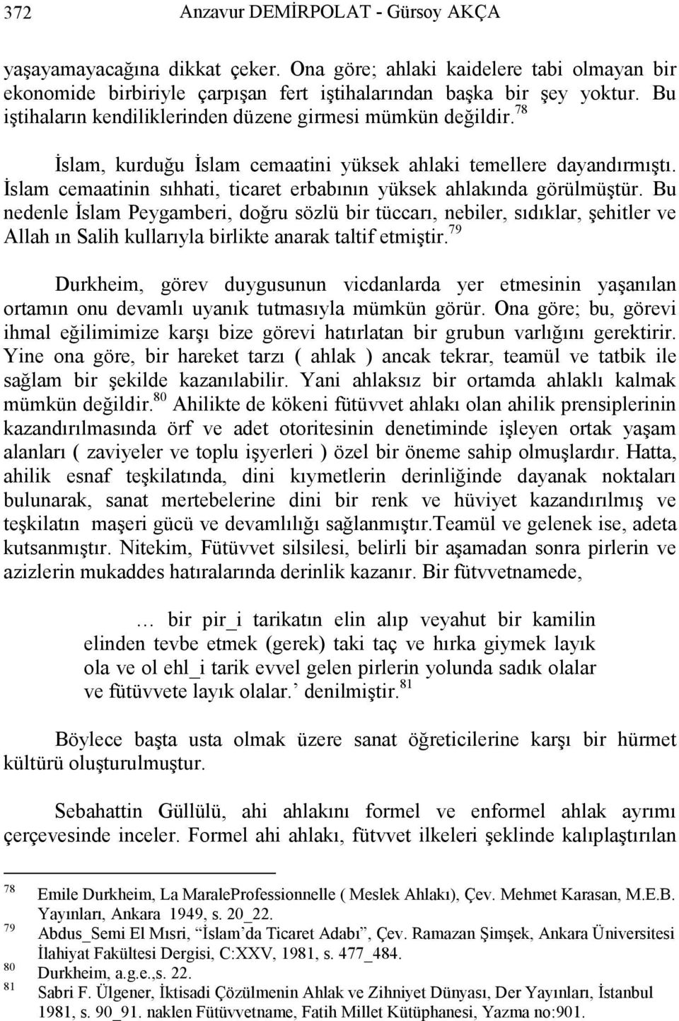 İslam cemaatinin sıhhati, ticaret erbabının yüksek ahlakında görülmüştür.