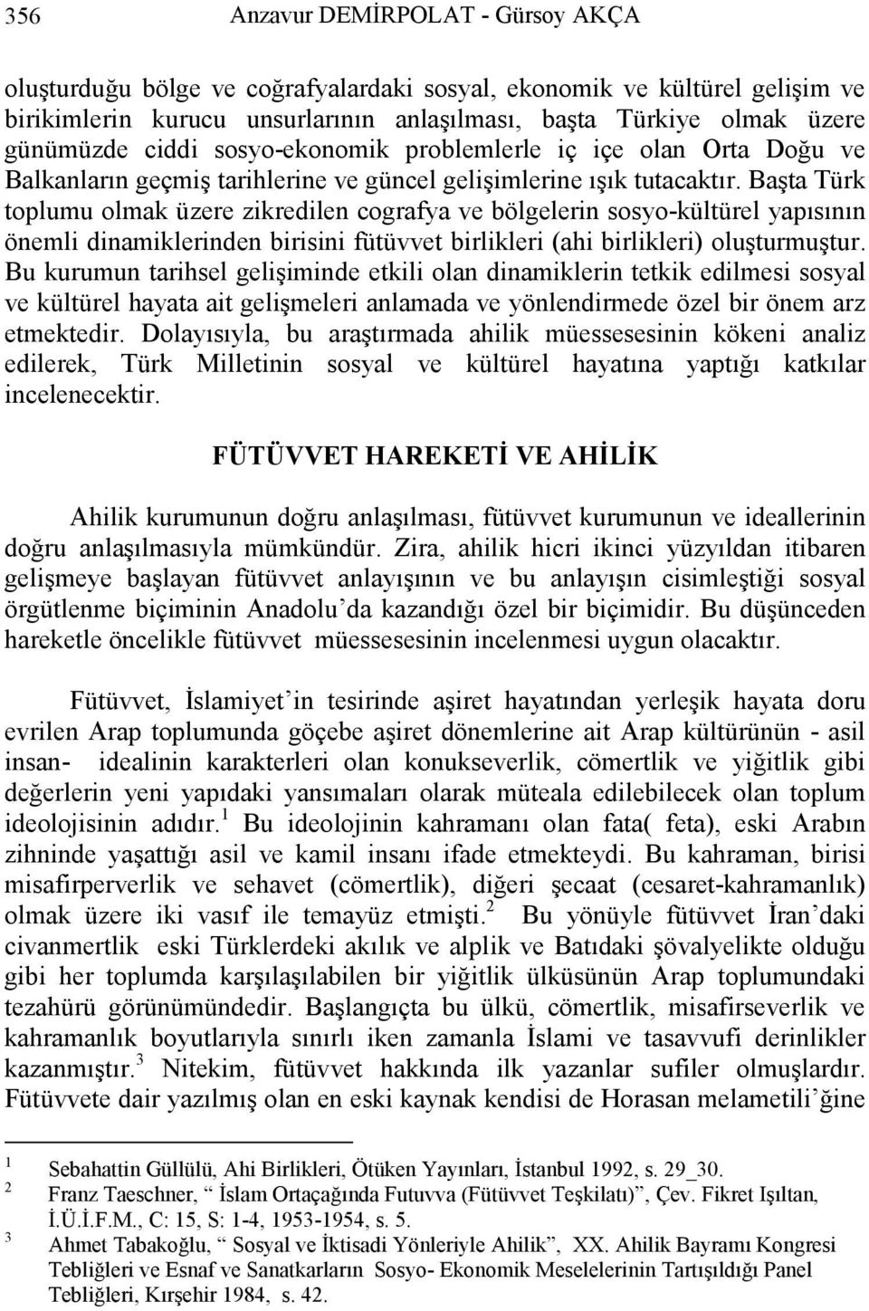 Başta Türk toplumu olmak üzere zikredilen cografya ve bölgelerin sosyo-kültürel yapısının önemli dinamiklerinden birisini fütüvvet birlikleri (ahi birlikleri) oluşturmuştur.