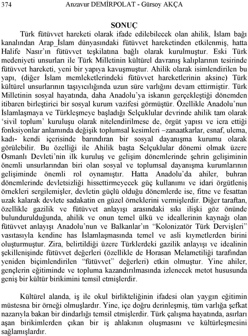 Ahilik olarak isimlendirilen bu yapı, (diğer İslam memleketlerindeki fütüvvet hareketlerinin aksine) Türk kültürel unsurlarının taşıyıcılığında uzun süre varlığını devam ettirmiştir.