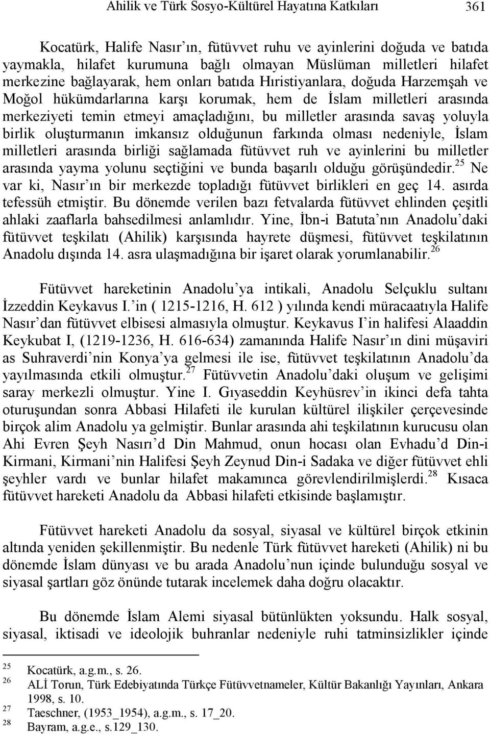 arasında savaş yoluyla birlik oluşturmanın imkansız olduğunun farkında olması nedeniyle, İslam milletleri arasında birliği sağlamada fütüvvet ruh ve ayinlerini bu milletler arasında yayma yolunu