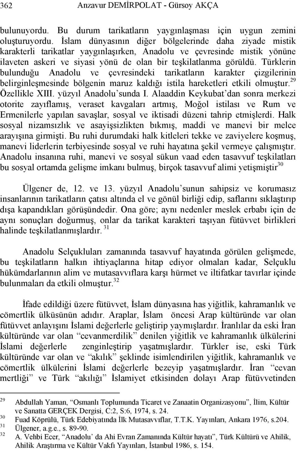 Türklerin bulunduğu Anadolu ve çevresindeki tarikatların karakter çizgilerinin belirginleşmesinde bölgenin maruz kaldığı istila hareketleri etkili olmuştur. 29 Özellikle XIII. yüzyıl Anadolu sunda I.