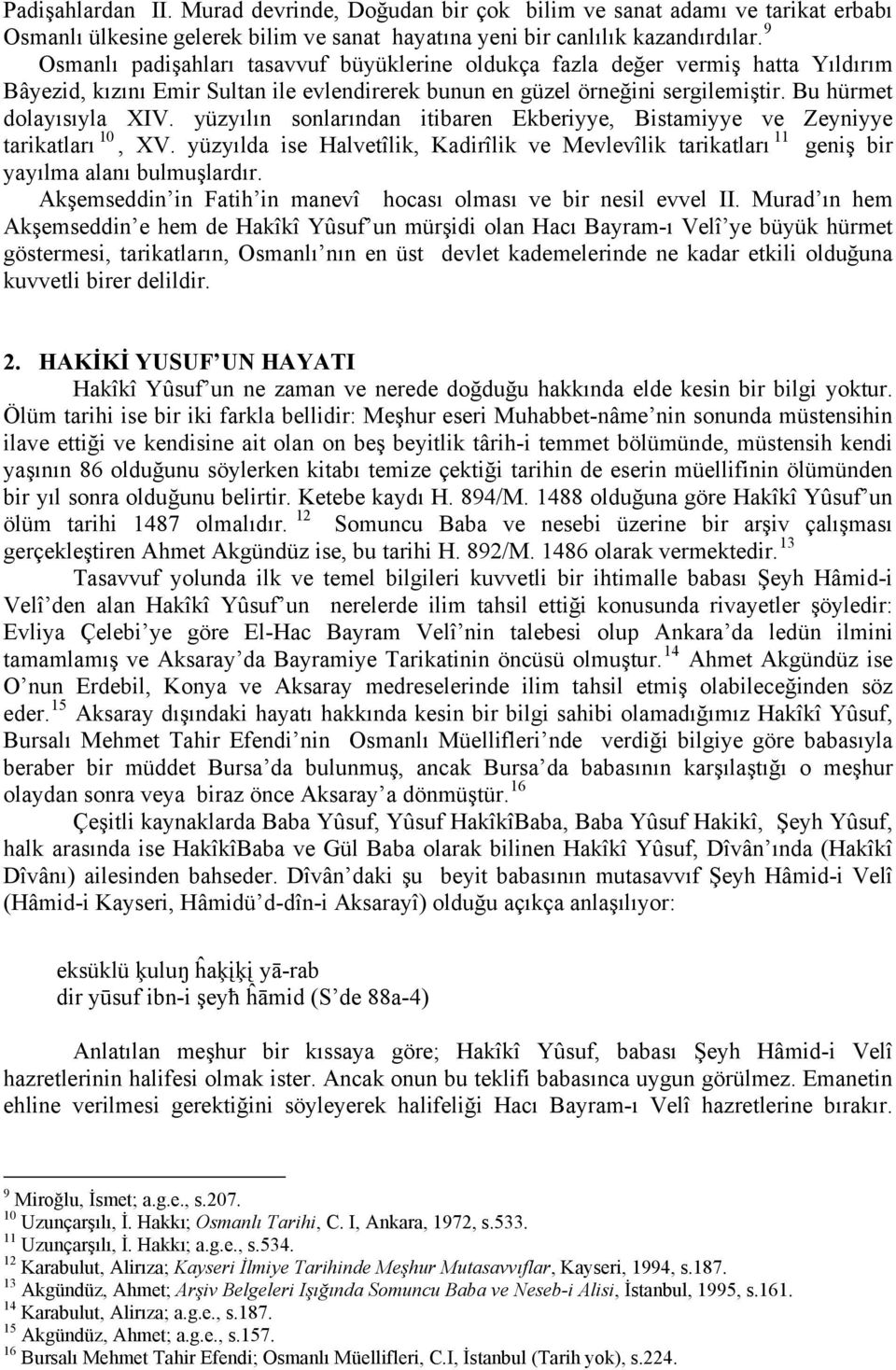 yüzyılın sonlarından itibaren Ekberiyye, Bistamiyye ve Zeyniyye tarikatları 10, XV. yüzyılda ise Halvetîlik, Kadirîlik ve Mevlevîlik tarikatları 11 geniş bir yayılma alanı bulmuşlardır.