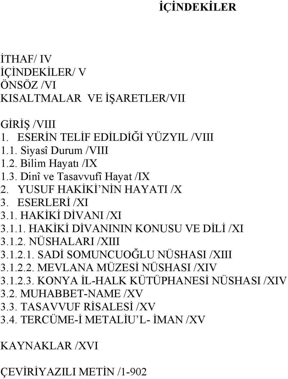 1.2. NÜSHALARI /XIII 3.1.2.1. SADİ SOMUNCUOĞLU NÜSHASI /XIII 3.1.2.2. MEVLANA MÜZESİ NÜSHASI /XIV 3.1.2.3. KONYA İL-HALK KÜTÜPHANESİ NÜSHASI /XIV 3.