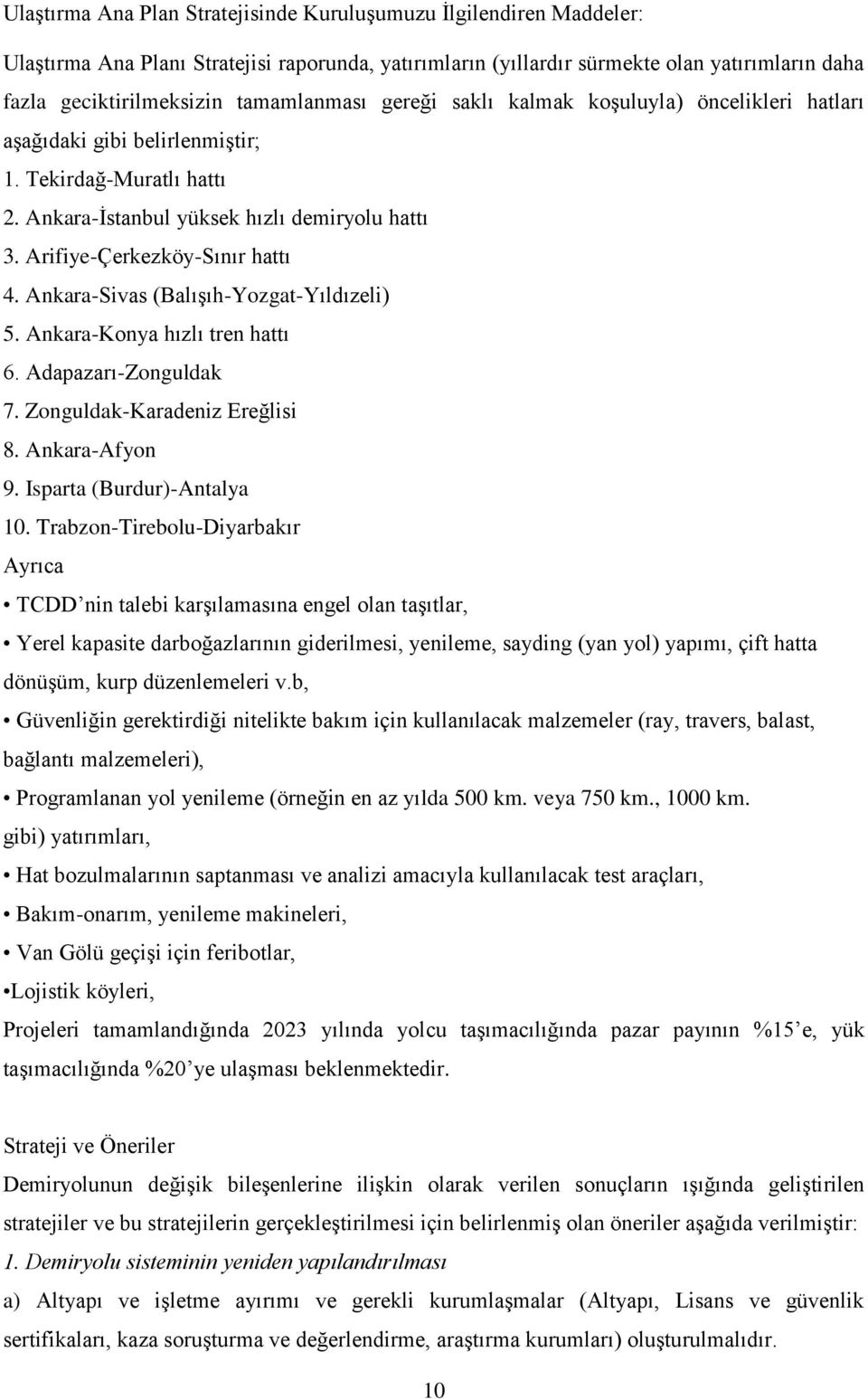 Arifiye-Çerkezköy-Sınır hattı 4. Ankara-Sivas (BalıĢıh-Yozgat-Yıldızeli) 5. Ankara-Konya hızlı tren hattı 6. Adapazarı-Zonguldak 7. Zonguldak-Karadeniz Ereğlisi 8. Ankara-Afyon 9.