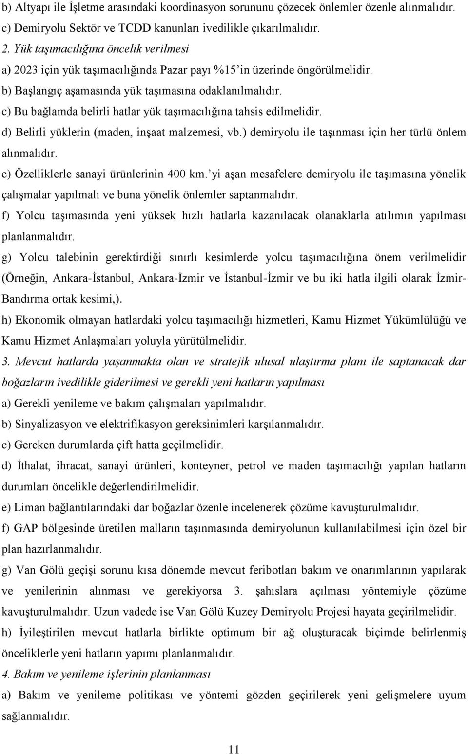 c) Bu bağlamda belirli hatlar yük taģımacılığına tahsis edilmelidir. d) Belirli yüklerin (maden, inģaat malzemesi, vb.) demiryolu ile taģınması için her türlü önlem alınmalıdır.