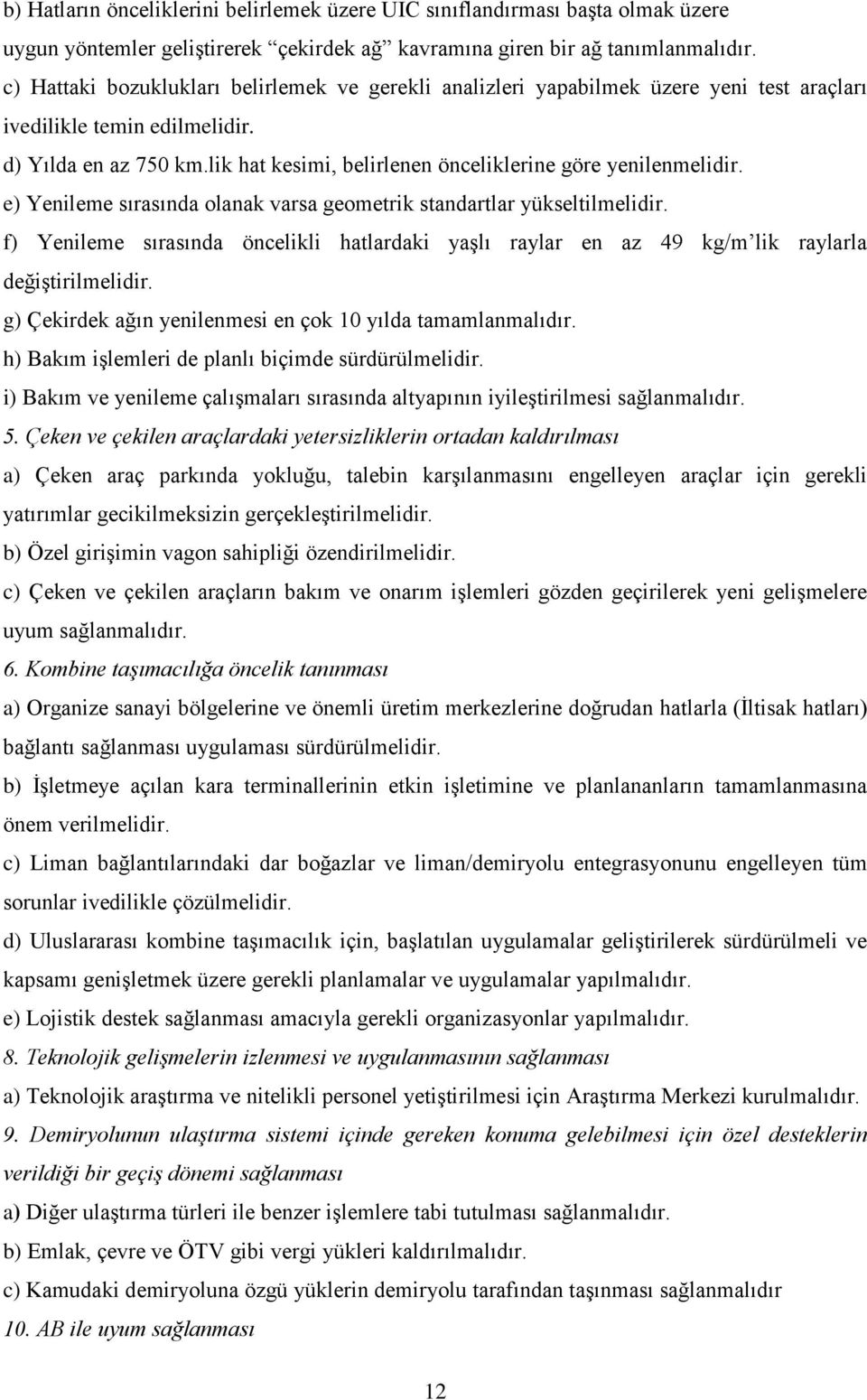 lik hat kesimi, belirlenen önceliklerine göre yenilenmelidir. e) Yenileme sırasında olanak varsa geometrik standartlar yükseltilmelidir.