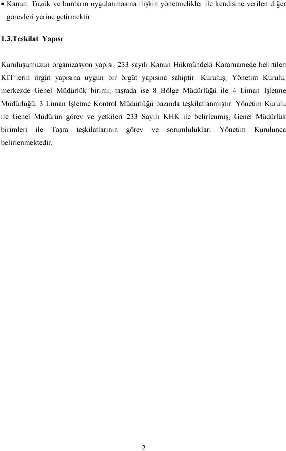 KuruluĢ; Yönetim Kurulu, merkezde Genel Müdürlük birimi, taģrada ise 8 Bölge Müdürlüğü ile 4 Liman ĠĢletme Müdürlüğü, 3 Liman ĠĢletme Kontrol Müdürlüğü bazında