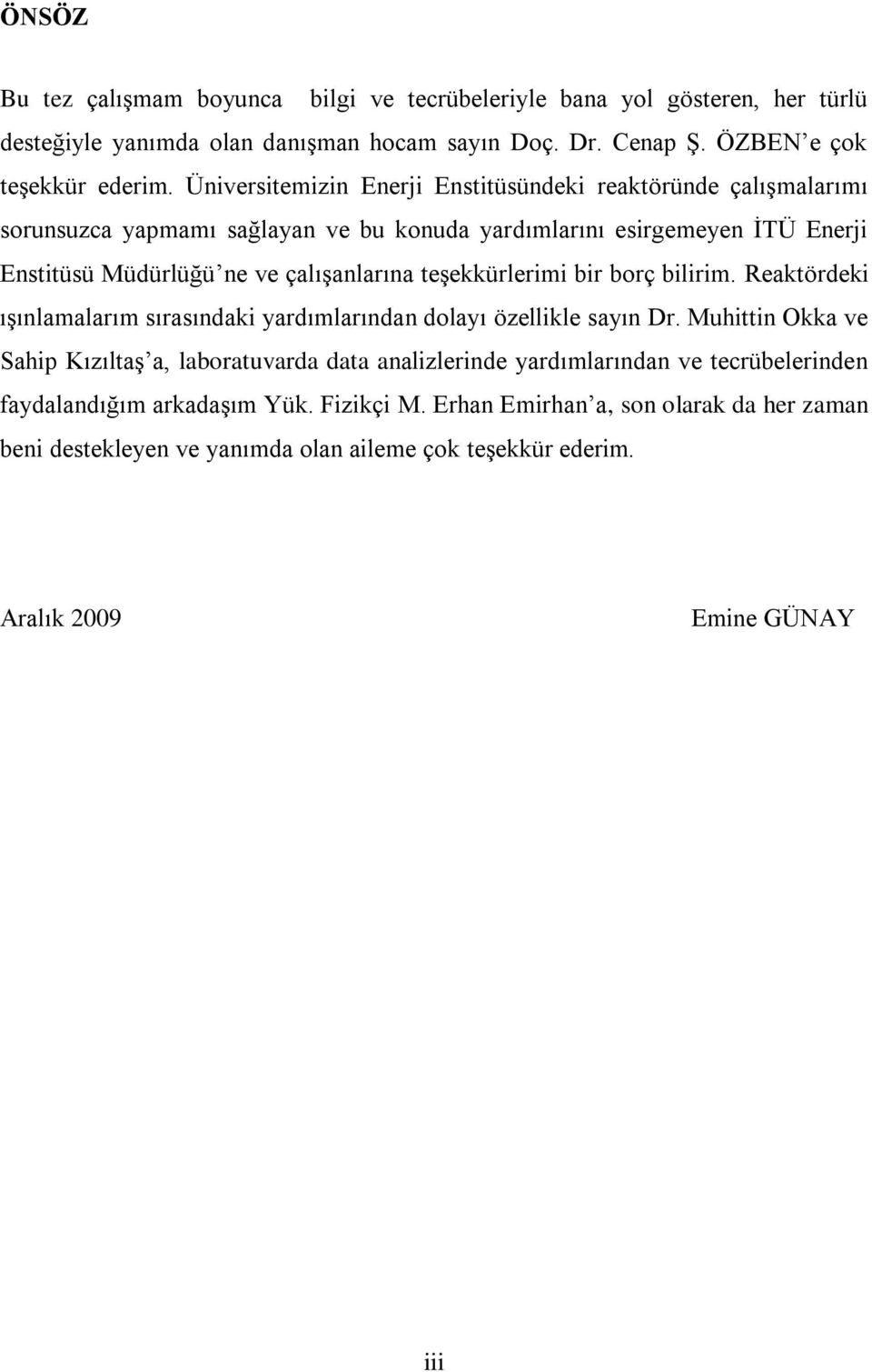 teşekkürlerimi bir borç bilirim. Reaktördeki ışınlamalarım sırasındaki yardımlarından dolayı özellikle sayın Dr.