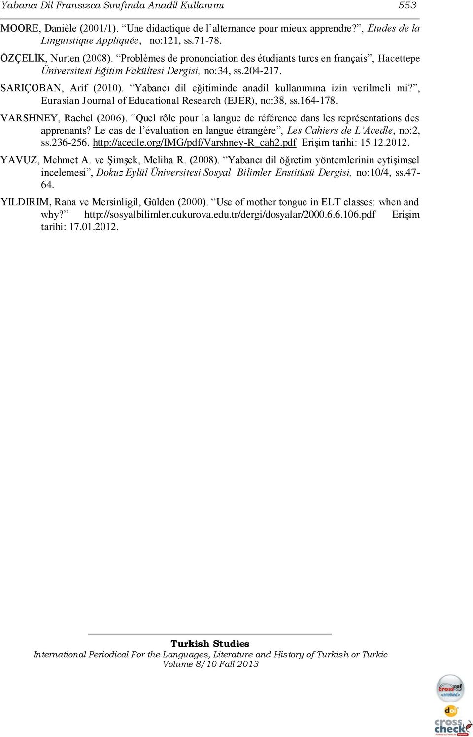 Yabancı dil eğitiminde anadil kullanımına izin verilmeli mi?, Eurasian Journal of Educational Research (EJER), no:38, ss.164-178. VARSHNEY, Rachel (2006).