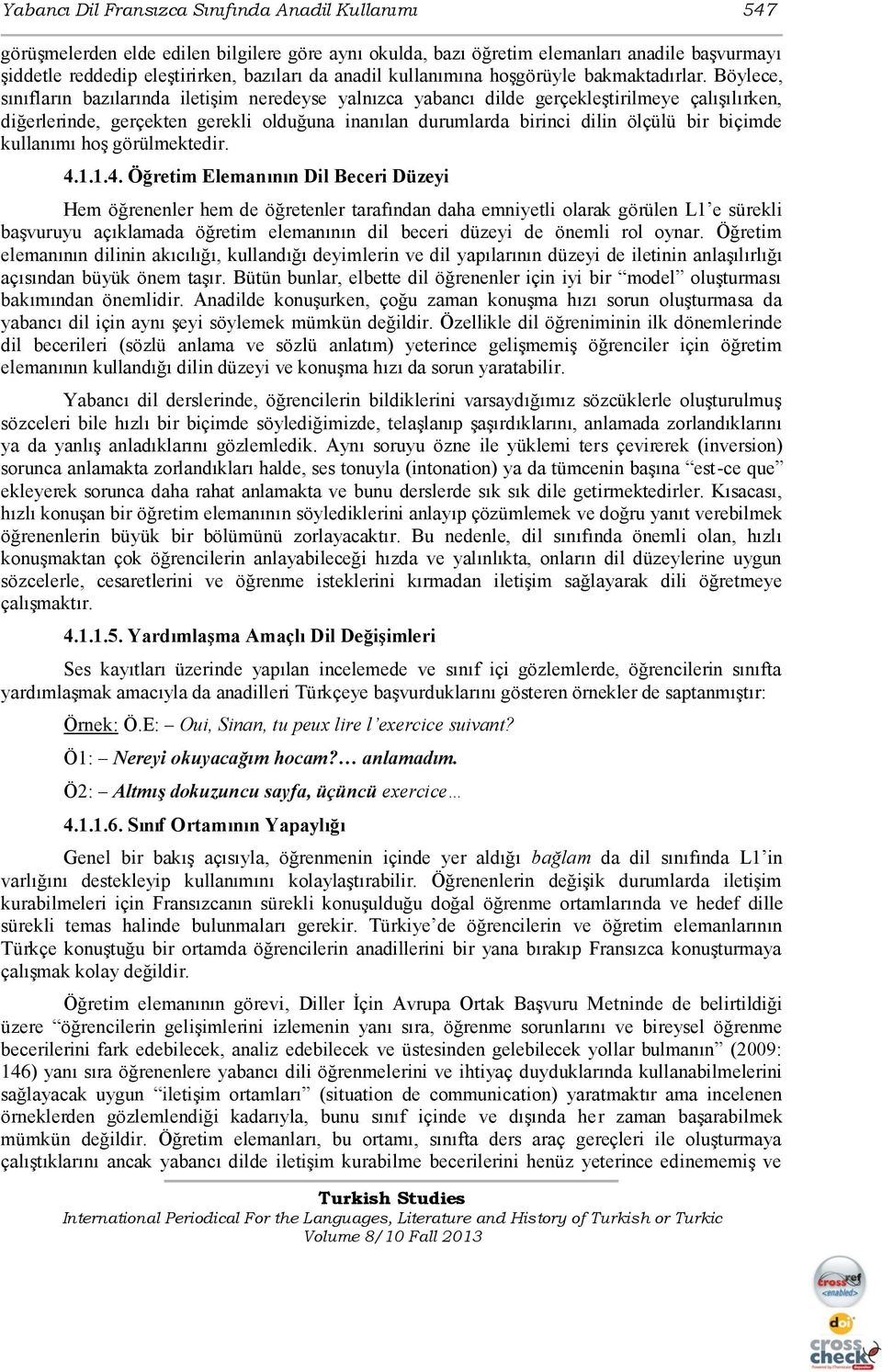 Böylece, sınıfların bazılarında iletişim neredeyse yalnızca yabancı dilde gerçekleştirilmeye çalışılırken, diğerlerinde, gerçekten gerekli olduğuna inanılan durumlarda birinci dilin ölçülü bir