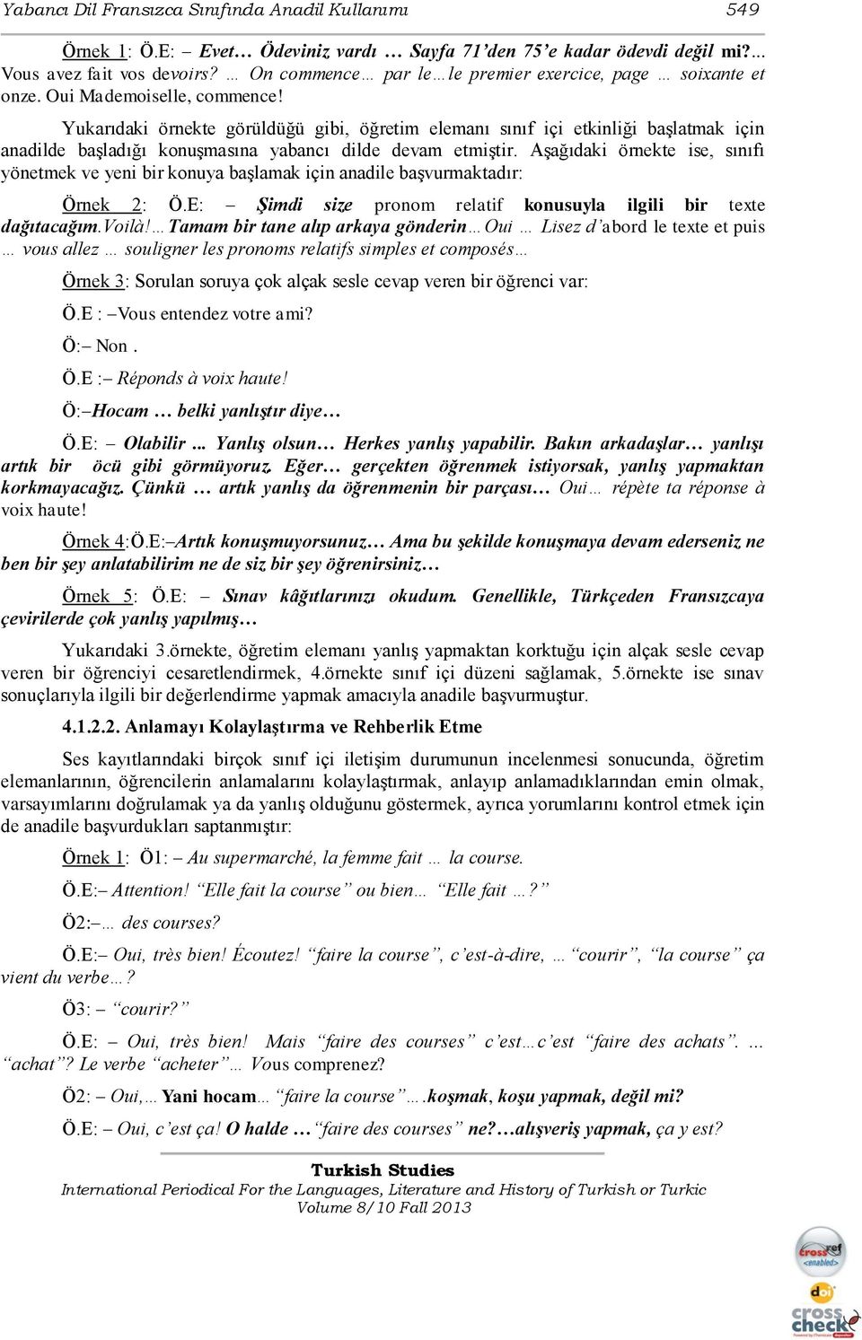 Yukarıdaki örnekte görüldüğü gibi, öğretim elemanı sınıf içi etkinliği başlatmak için anadilde başladığı konuşmasına yabancı dilde devam etmiştir.