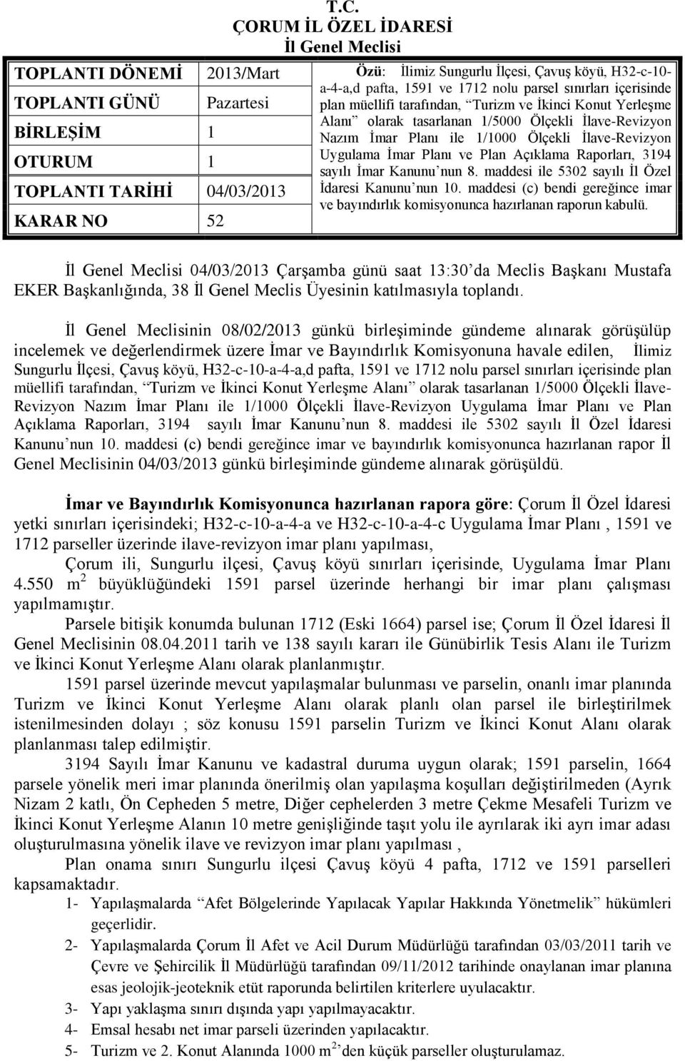 Plan Açıklama Raporları, 3194 sayılı İmar Kanunu nun 8. maddesi ile 5302 sayılı İl Özel İdaresi Kanunu nun 10. maddesi (c) bendi gereğince imar ve bayındırlık komisyonunca hazırlanan raporun kabulü.