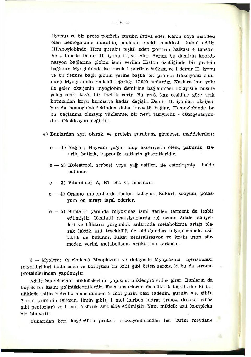 Ayrıca bu demirin koordinasyon bağlarına glofoin ismi verilen Histon özelliğinde bir protein bağlanır. Myoglobinde ise ancak 1 porfirin halkası ve 1 demir II.