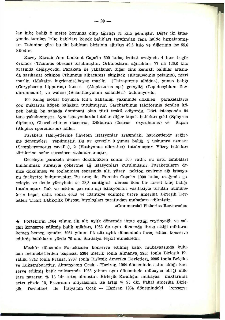 Orkinosların ağırlıkları 77 ilâ 126,8 kilo arasında değişiyordu.